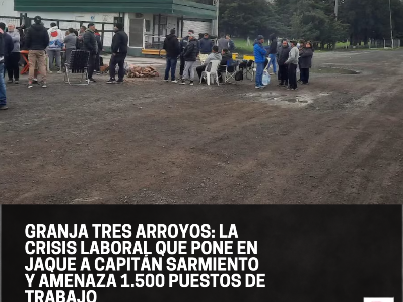 Granja Tres Arroyos: la crisis laboral que pone en jaque a Capitán Sarmiento y amenaza 1.500 puestos de trabajo